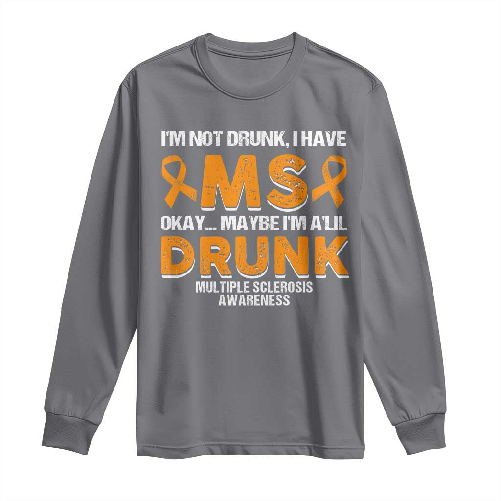 I'm Not Drunk I Have MS Long Sleeve Shirt Orange Ribbon Multiple Sclerosis Awareness