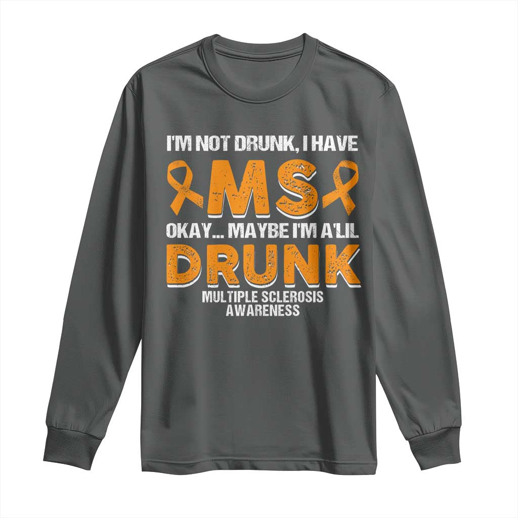 I'm Not Drunk I Have MS Long Sleeve Shirt Orange Ribbon Multiple Sclerosis Awareness