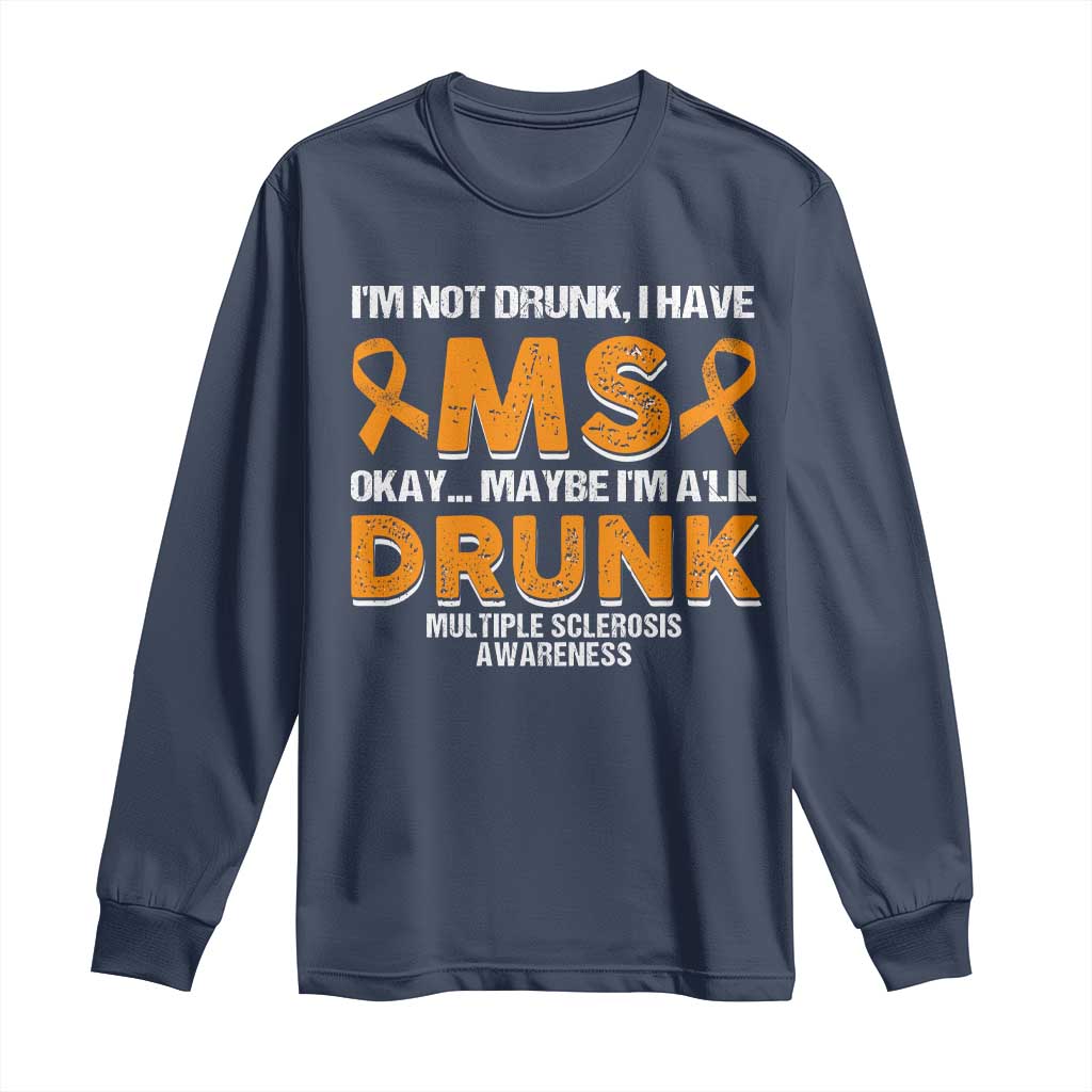 I'm Not Drunk I Have MS Long Sleeve Shirt Orange Ribbon Multiple Sclerosis Awareness