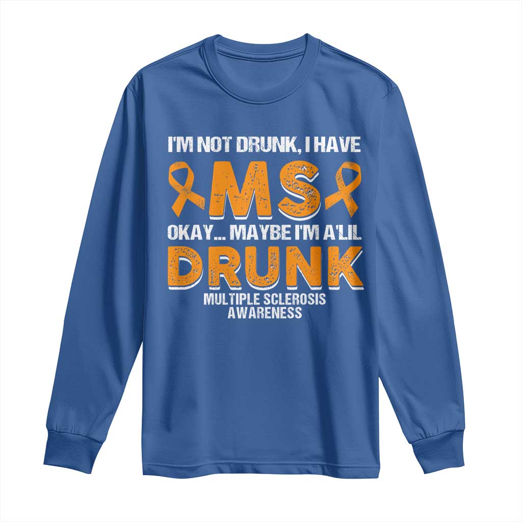 I'm Not Drunk I Have MS Long Sleeve Shirt Orange Ribbon Multiple Sclerosis Awareness