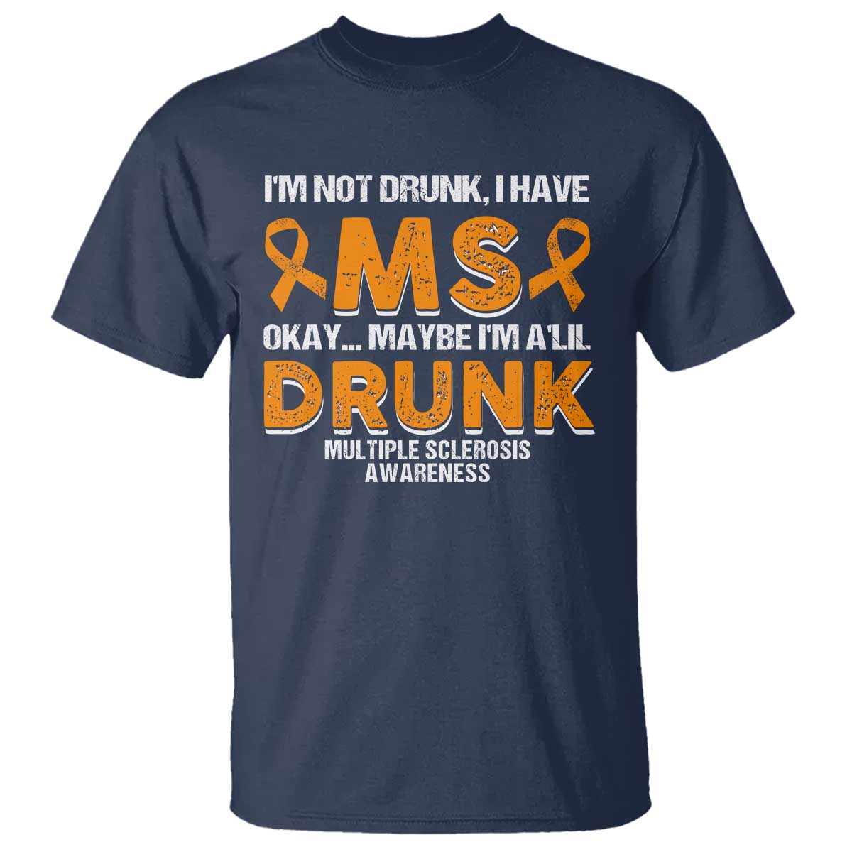 I'm Not Drunk I Have MS T Shirt Orange Ribbon Multiple Sclerosis Awareness