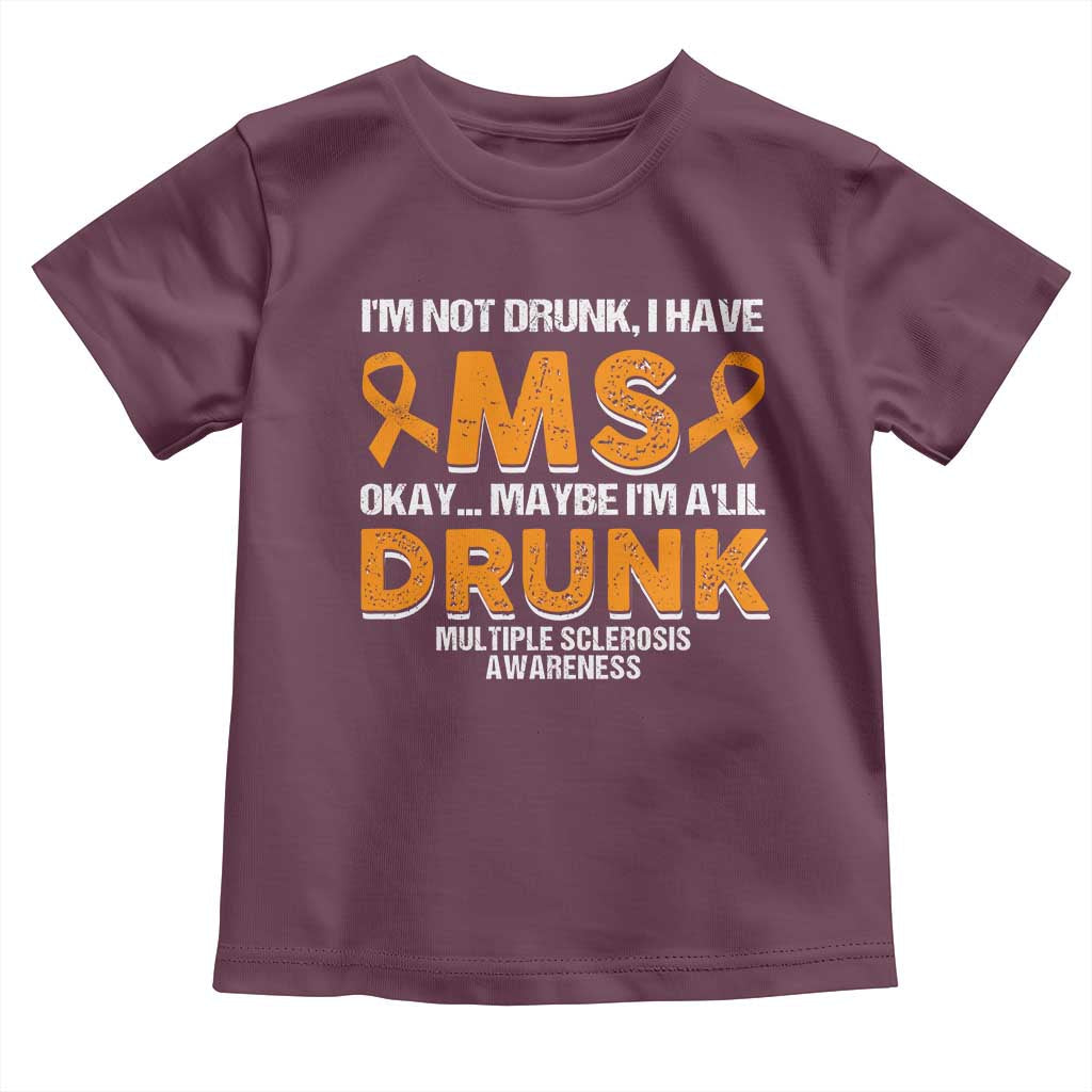 I'm Not Drunk I Have MS Toddler T Shirt Orange Ribbon Multiple Sclerosis Awareness