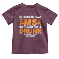 I'm Not Drunk I Have MS Toddler T Shirt Orange Ribbon Multiple Sclerosis Awareness