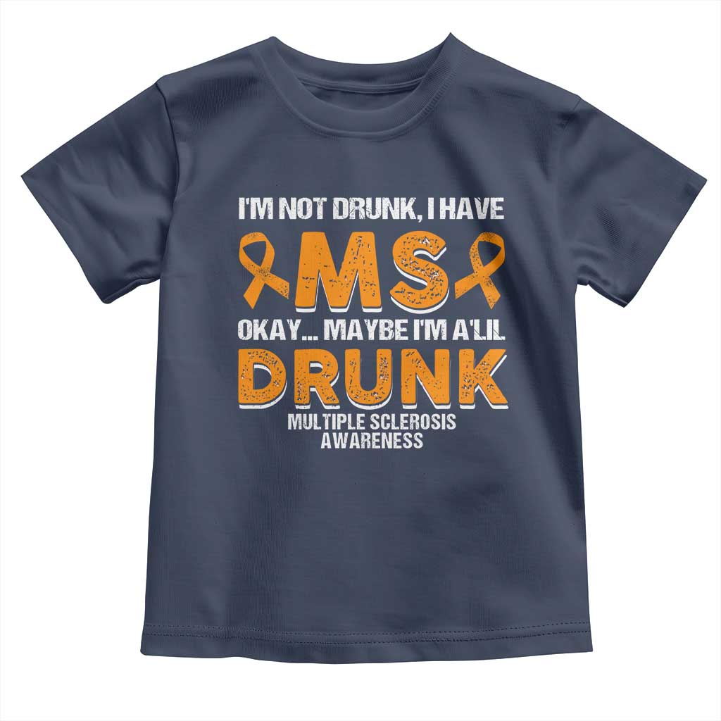 I'm Not Drunk I Have MS Toddler T Shirt Orange Ribbon Multiple Sclerosis Awareness