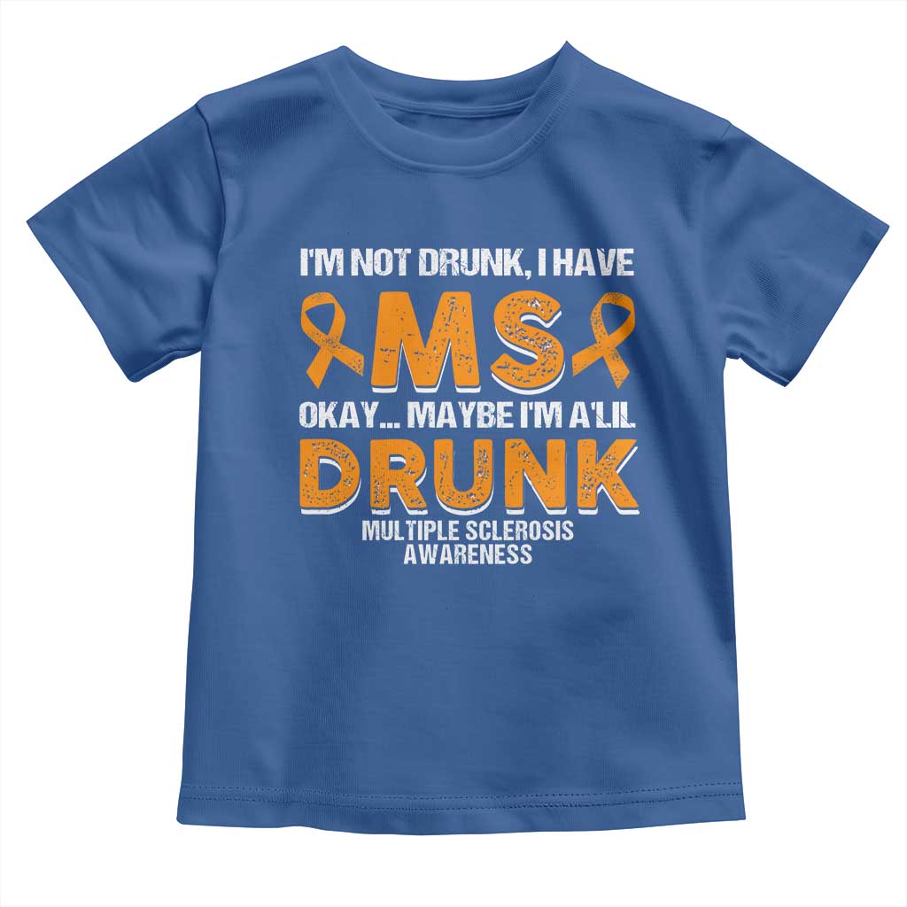 I'm Not Drunk I Have MS Toddler T Shirt Orange Ribbon Multiple Sclerosis Awareness