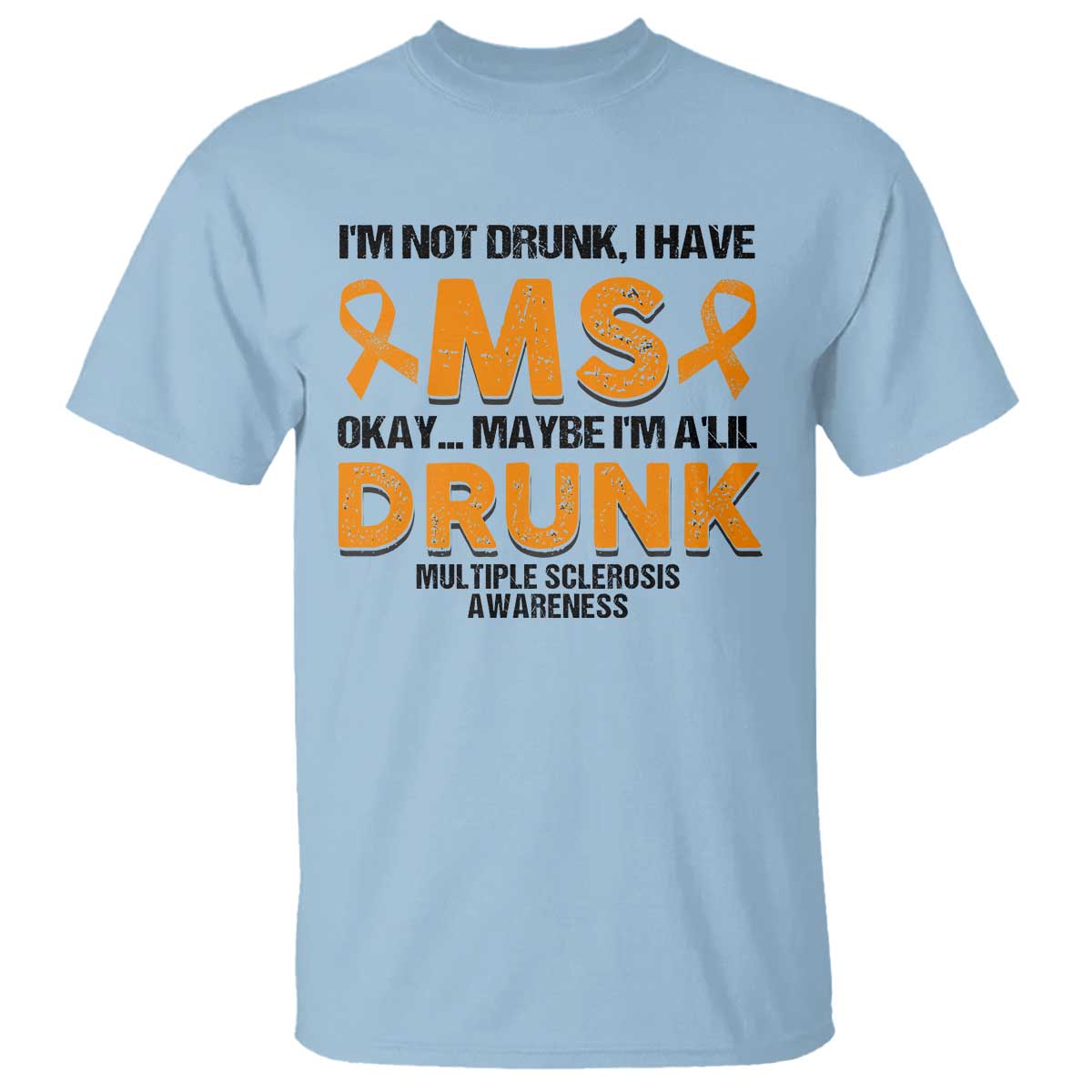 Multiple Sclerosis Awareness T Shirt Orange Ribbon I'm Not Drunk I Have MS