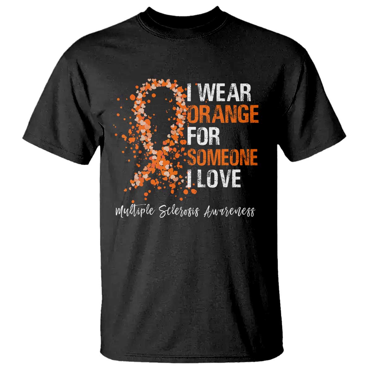 Multiple Sclerosis Awareness T Shirt Orange Ribbon Wear Orange For Someone I Love
