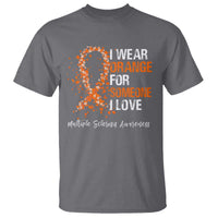 Multiple Sclerosis Awareness T Shirt Orange Ribbon Wear Orange For Someone I Love