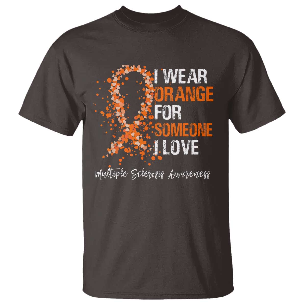 Multiple Sclerosis Awareness T Shirt Orange Ribbon Wear Orange For Someone I Love