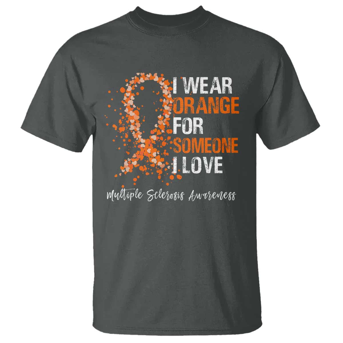 Multiple Sclerosis Awareness T Shirt Orange Ribbon Wear Orange For Someone I Love