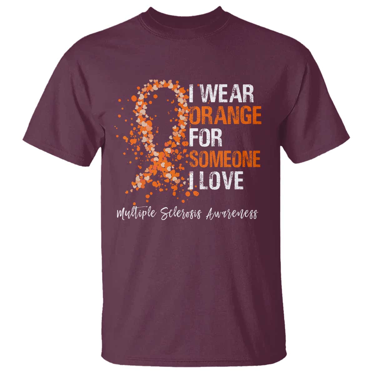 Multiple Sclerosis Awareness T Shirt Orange Ribbon Wear Orange For Someone I Love