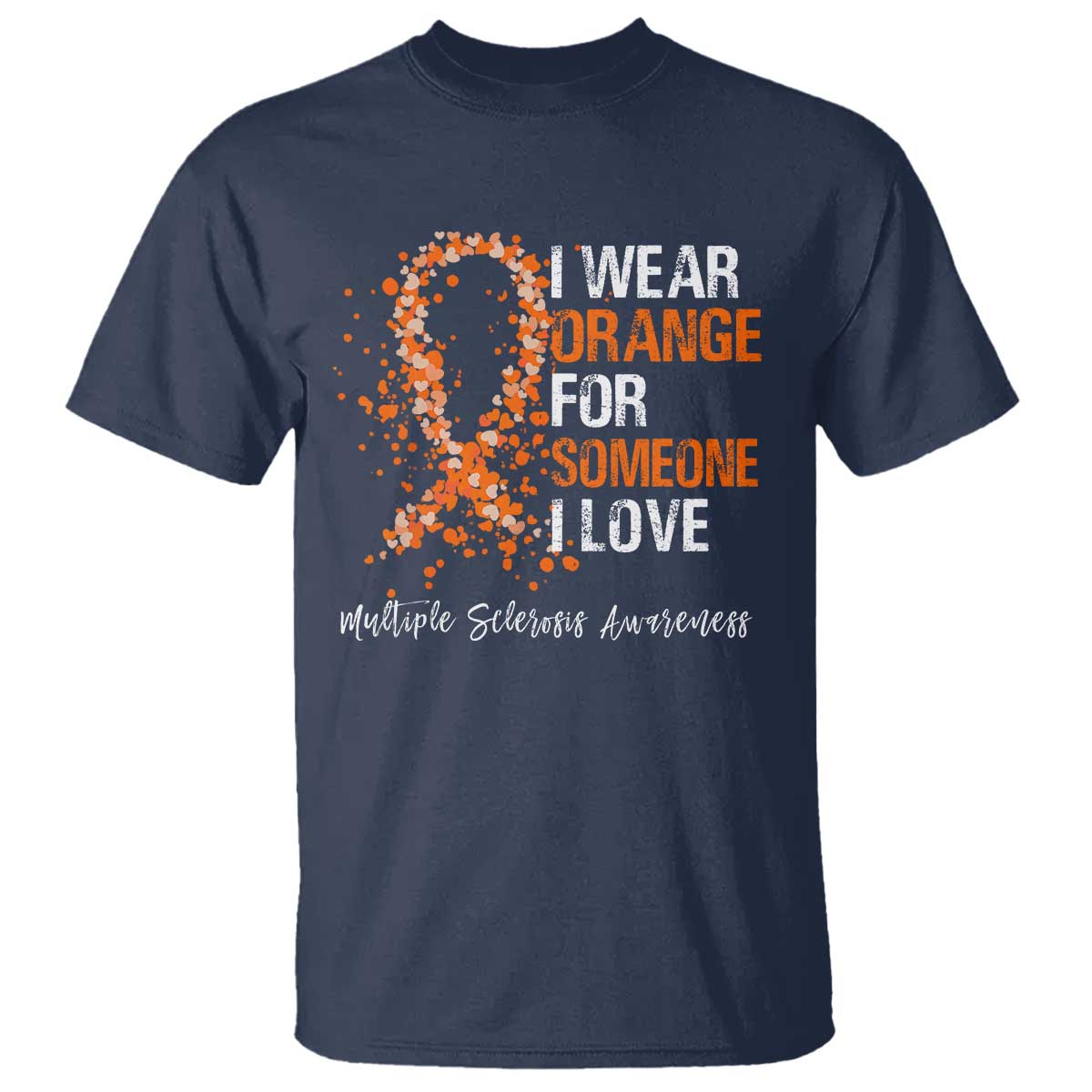 Multiple Sclerosis Awareness T Shirt Orange Ribbon Wear Orange For Someone I Love