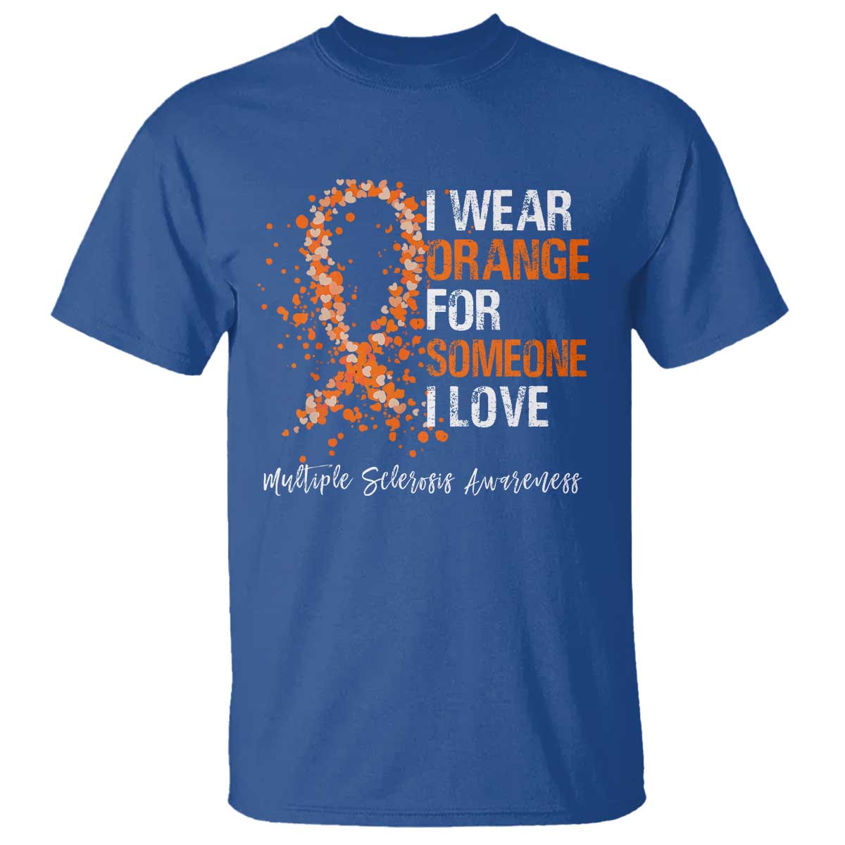 Multiple Sclerosis Awareness T Shirt Orange Ribbon Wear Orange For Someone I Love