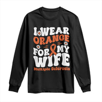 Multiple Sclerosis Awareness Long Sleeve Shirt Orange Ribbon I Wear Orange For My Wife Fight MS
