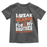Multiple Sclerosis Awareness Toddler T Shirt Orange Ribbon I Wear Orange For My Brother Fight MS