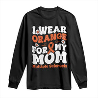 Multiple Sclerosis Awareness Long Sleeve Shirt Orange Ribbon I Wear Orange For My Mom Fight MS