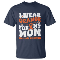 Multiple Sclerosis Awareness T Shirt Orange Ribbon I Wear Orange For My Mom Fight MS
