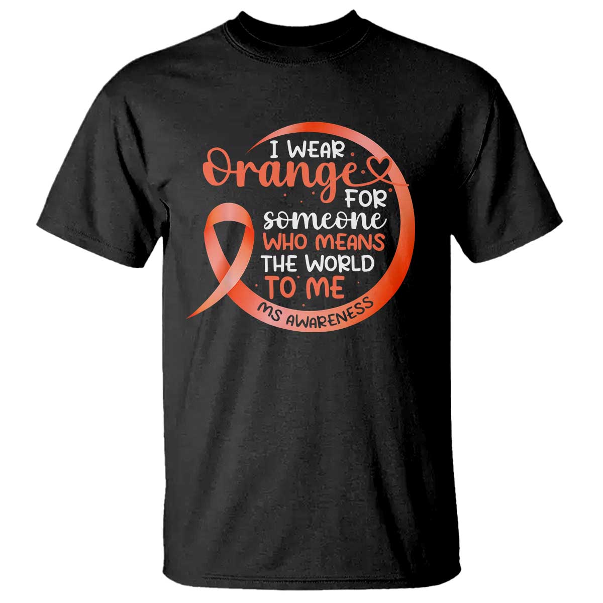 Multiple Sclerosis Awareness T Shirt Orange Ribbon I Wear Orange For Someone MS Support