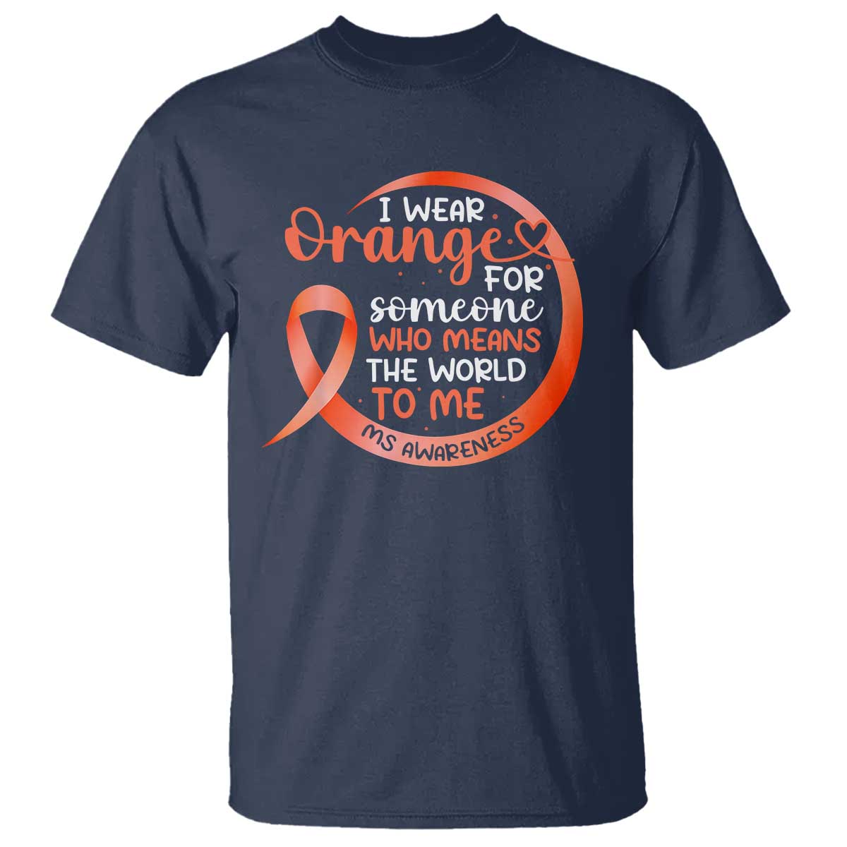 Multiple Sclerosis Awareness T Shirt Orange Ribbon I Wear Orange For Someone MS Support