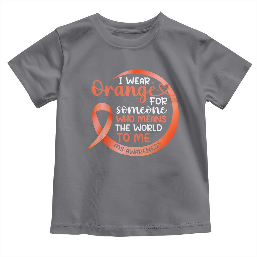 Multiple Sclerosis Awareness Toddler T Shirt Orange Ribbon I Wear Orange For Someone MS Support