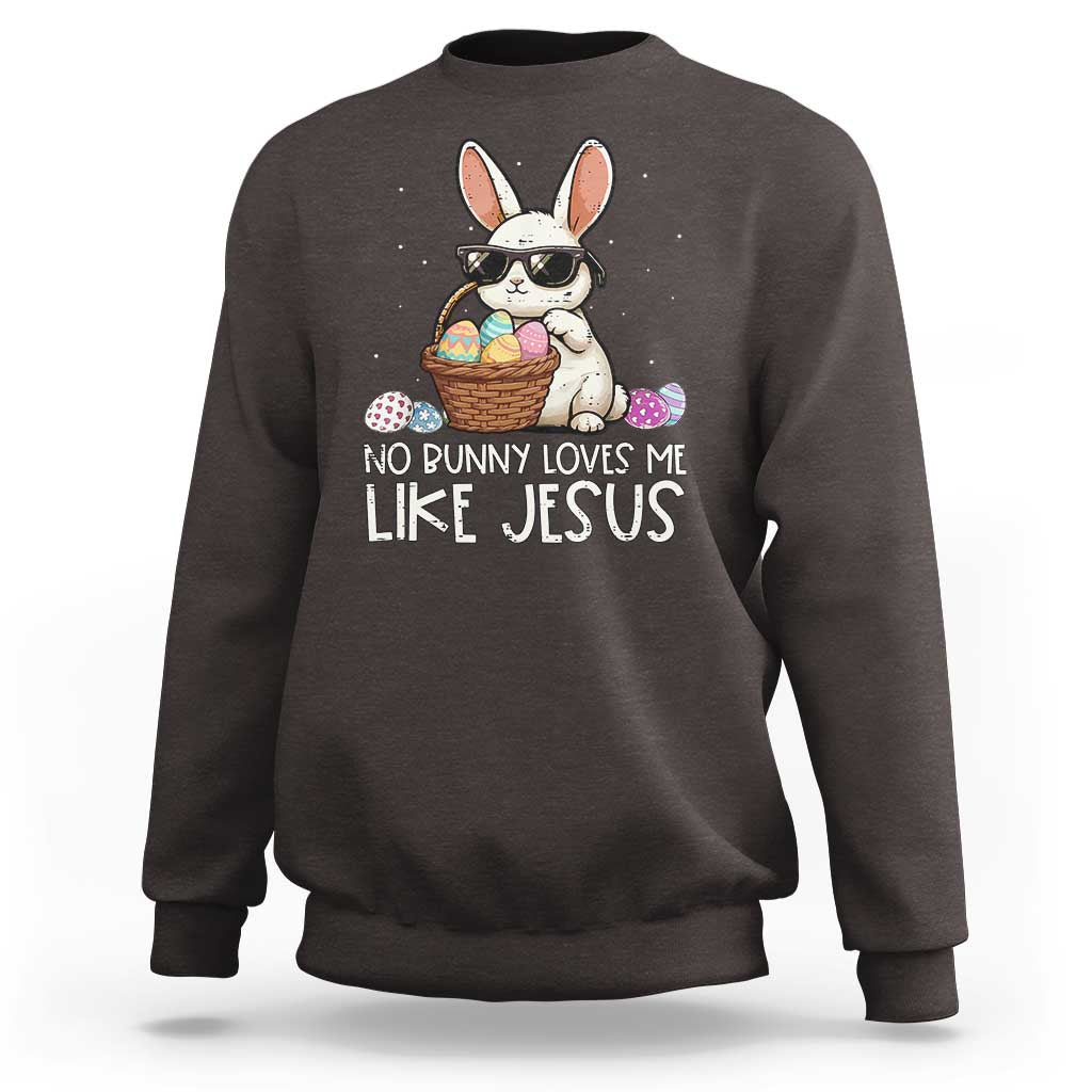 Easter Christian Sweatshirt No Bunny Loves Me Like Jesus