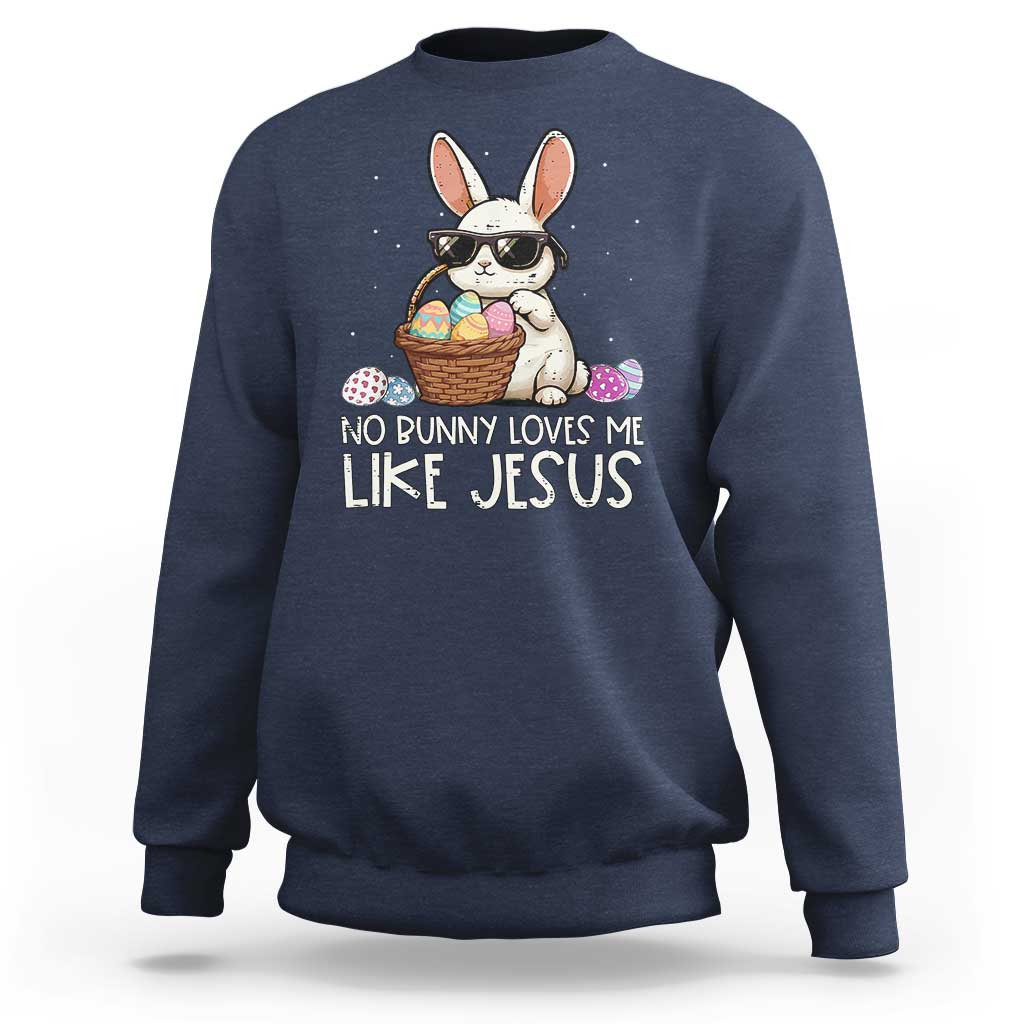 Easter Christian Sweatshirt No Bunny Loves Me Like Jesus