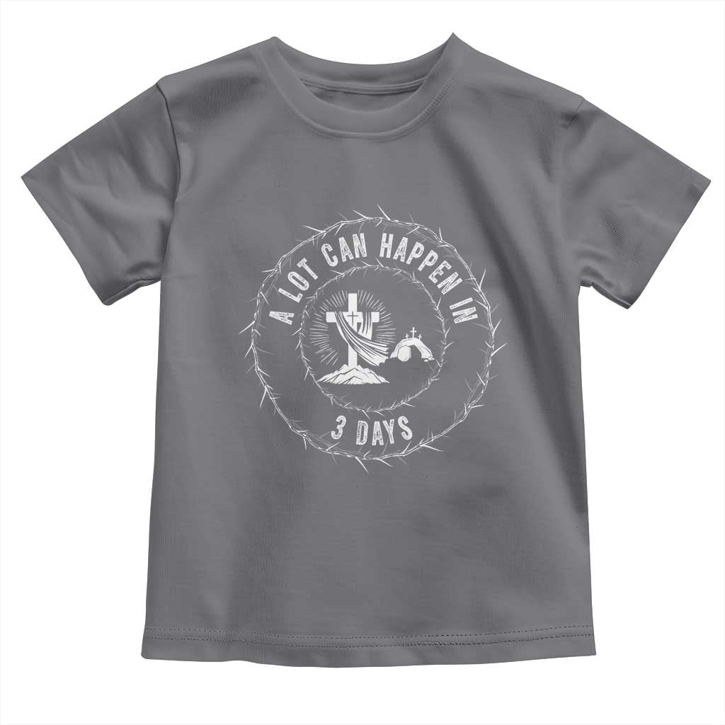 Easter Cross Toddler T Shirt A Lot Can Happen In 3 Days Jesus Christian