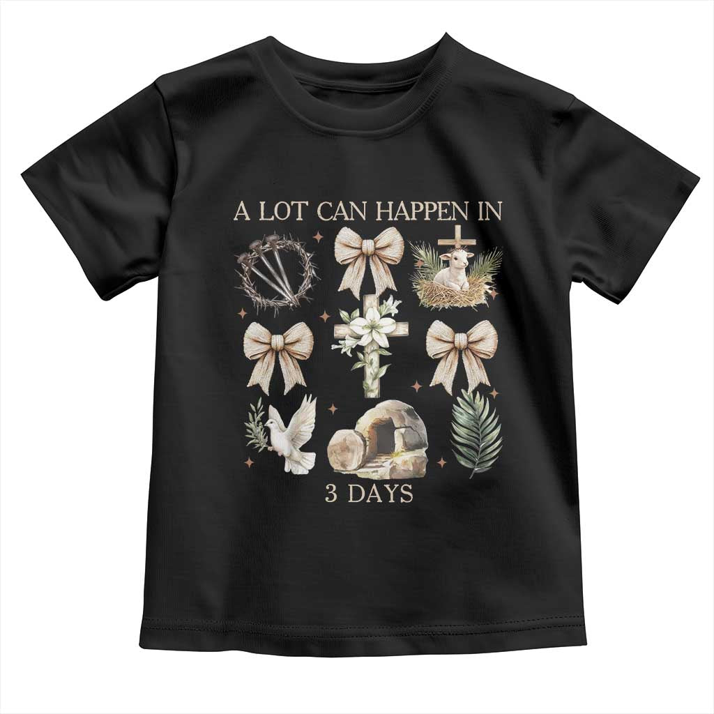 A Lot Can Happen In 3 Days Toddler T Shirt Jesus Christian Easter Family