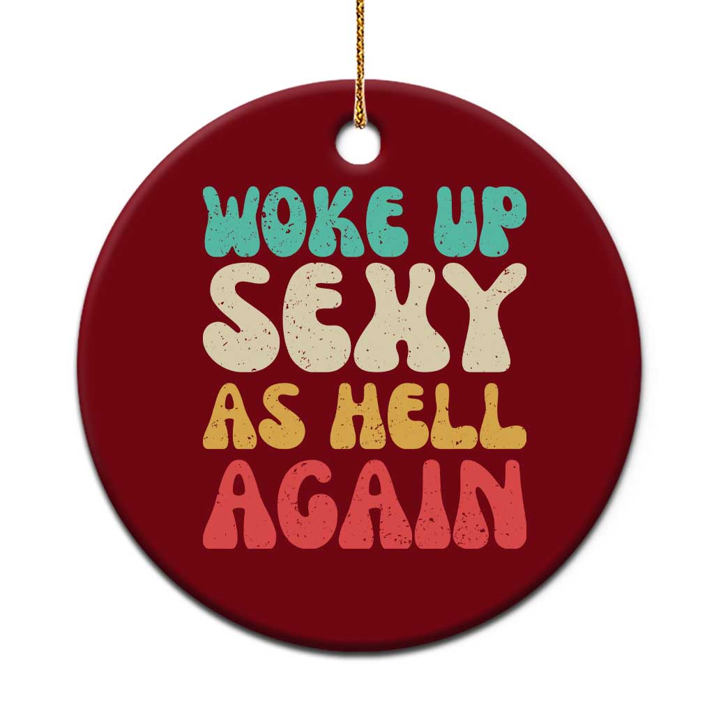 I Woke Up Sexy As Hell Again Ceramic Ornament Funny Sarcastic Women Saying