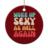 I Woke Up Sexy As Hell Again Ceramic Ornament Funny Sarcastic Women Saying