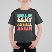 I Woke Up Sexy As Hell Again T Shirt For Kid Funny Sarcastic Women Saying