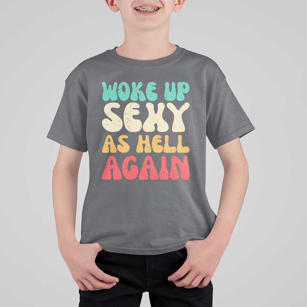 I Woke Up Sexy As Hell Again T Shirt For Kid Funny Sarcastic Women Saying