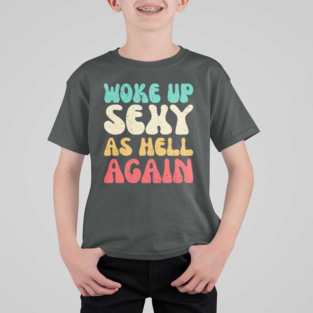 I Woke Up Sexy As Hell Again T Shirt For Kid Funny Sarcastic Women Saying