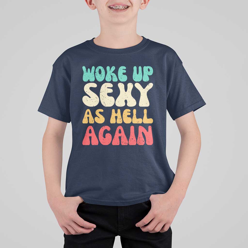 I Woke Up Sexy As Hell Again T Shirt For Kid Funny Sarcastic Women Saying