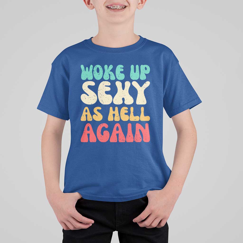 I Woke Up Sexy As Hell Again T Shirt For Kid Funny Sarcastic Women Saying