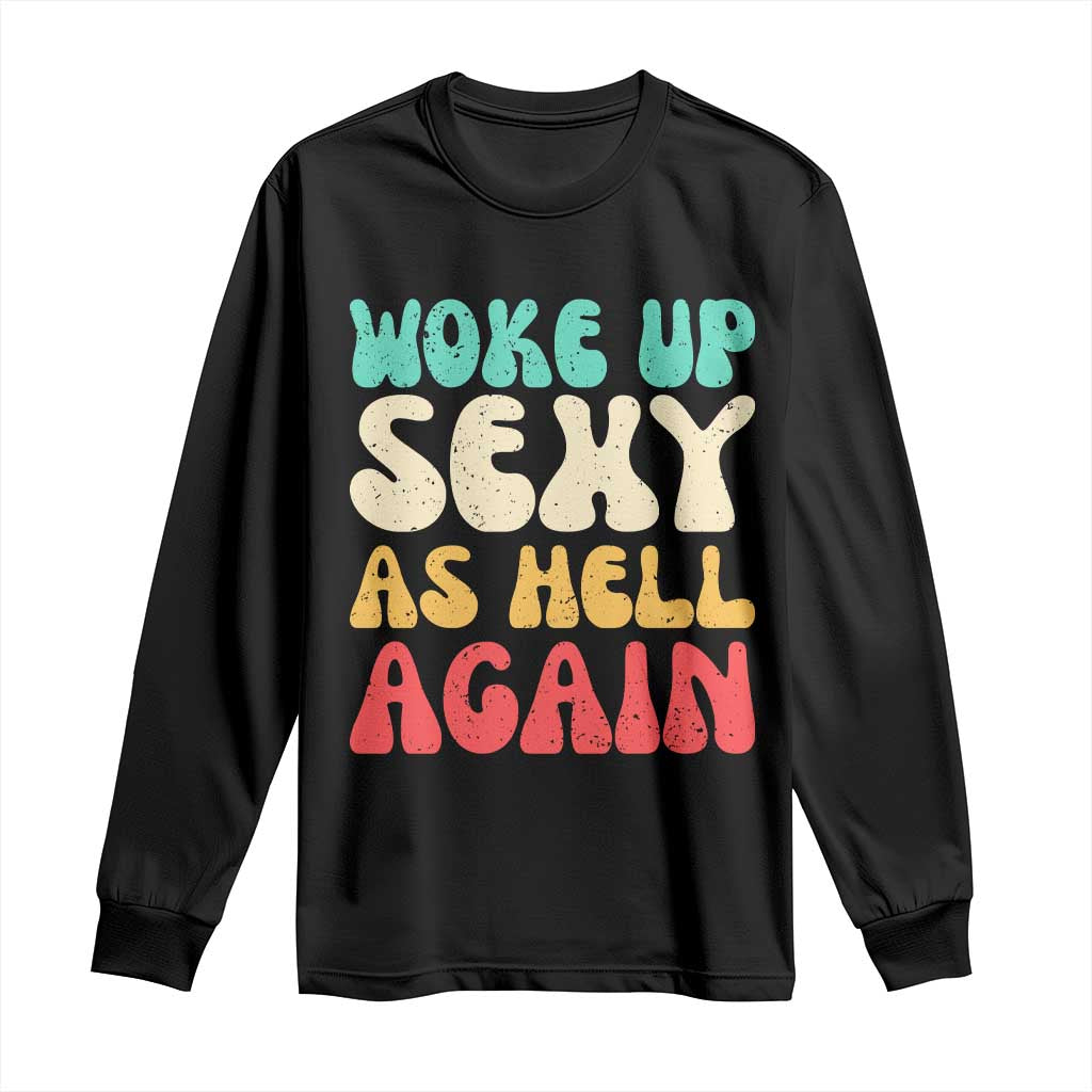 I Woke Up Sexy As Hell Again Long Sleeve Shirt Funny Sarcastic Women Saying