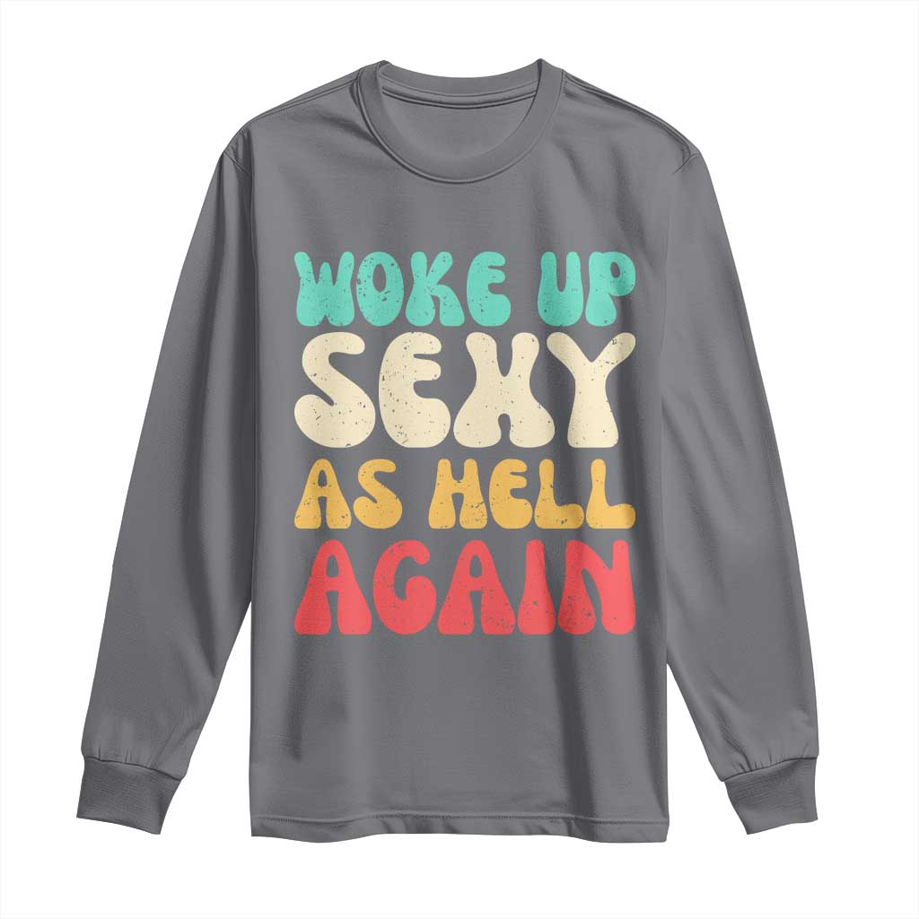 I Woke Up Sexy As Hell Again Long Sleeve Shirt Funny Sarcastic Women Saying