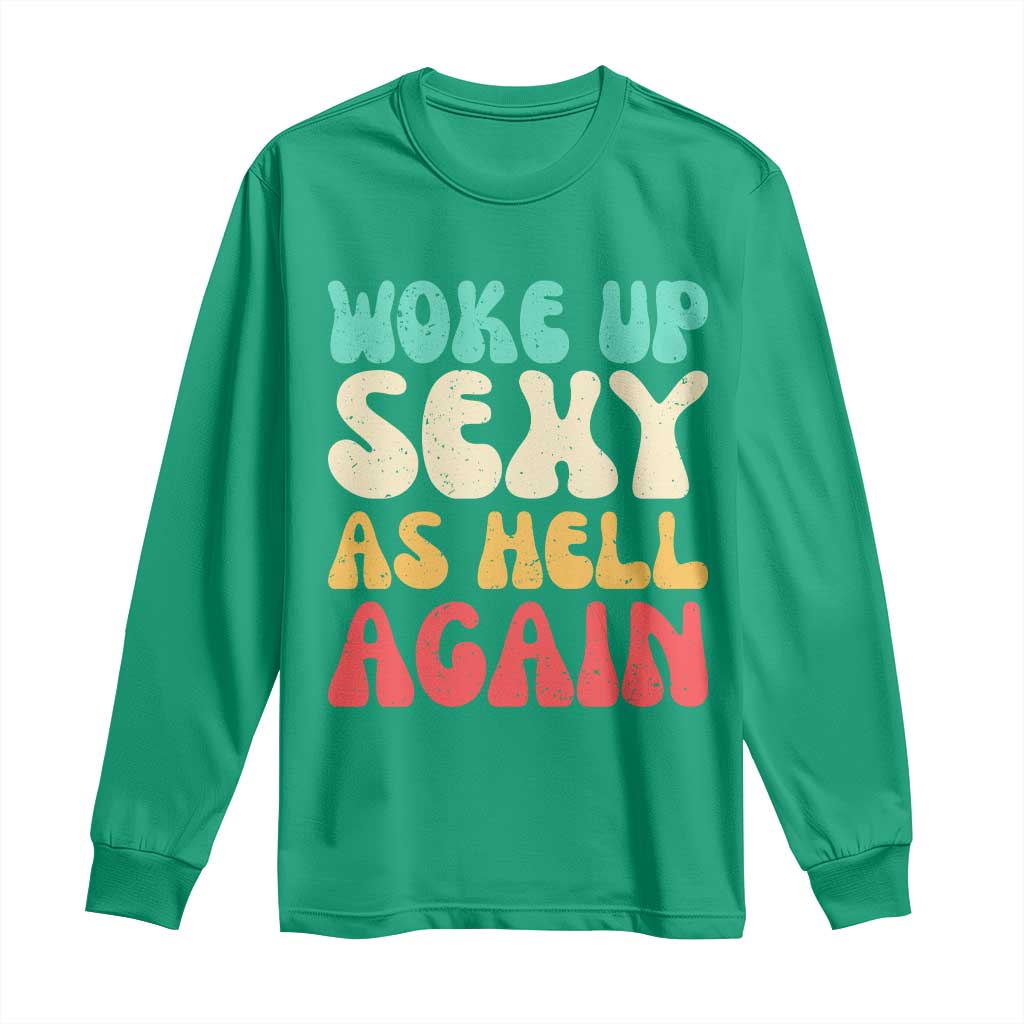I Woke Up Sexy As Hell Again Long Sleeve Shirt Funny Sarcastic Women Saying