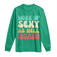 I Woke Up Sexy As Hell Again Long Sleeve Shirt Funny Sarcastic Women Saying