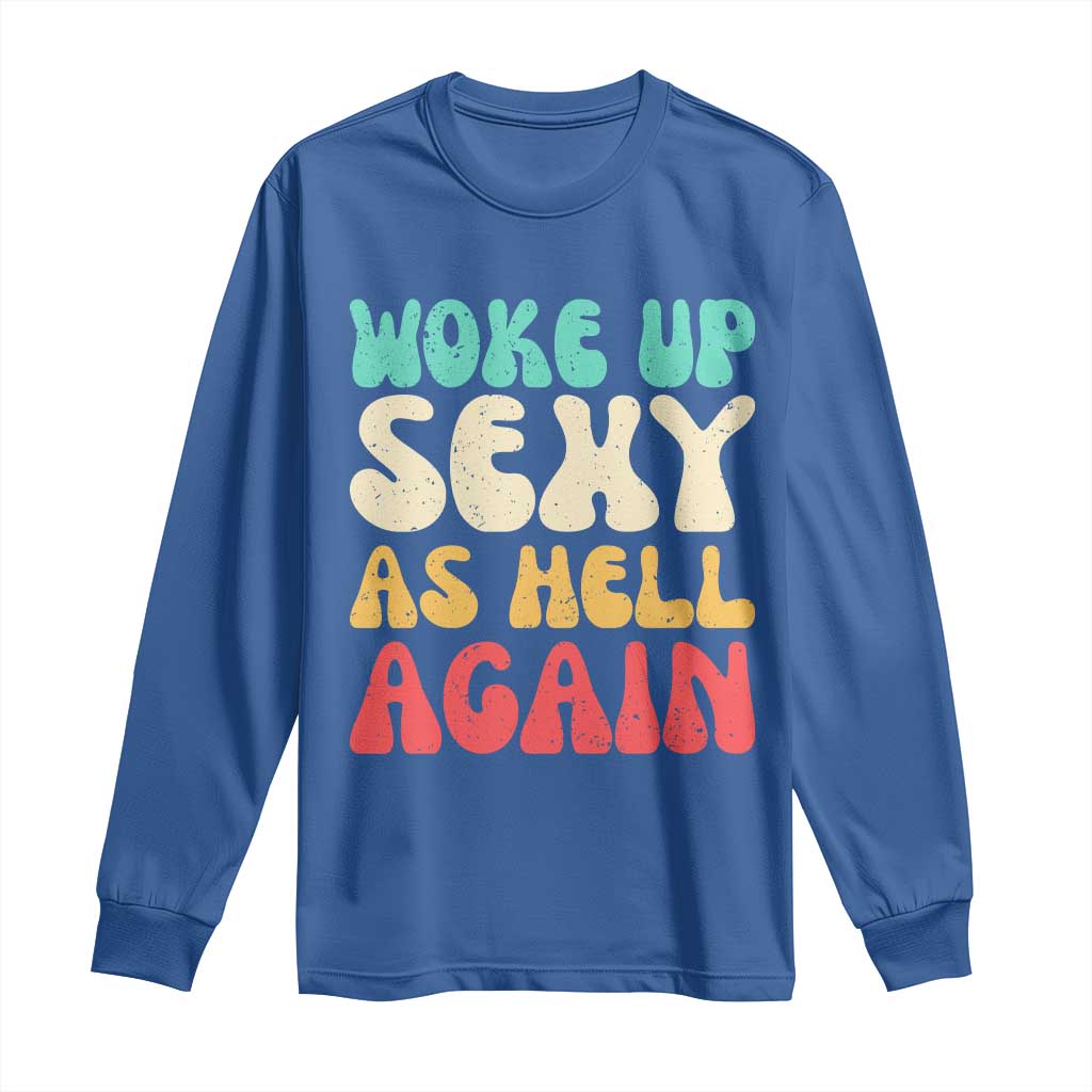 I Woke Up Sexy As Hell Again Long Sleeve Shirt Funny Sarcastic Women Saying