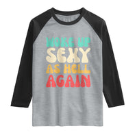 I Woke Up Sexy As Hell Again Raglan Shirt Funny Sarcastic Women Saying