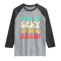 I Woke Up Sexy As Hell Again Raglan Shirt Funny Sarcastic Women Saying