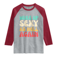 I Woke Up Sexy As Hell Again Raglan Shirt Funny Sarcastic Women Saying