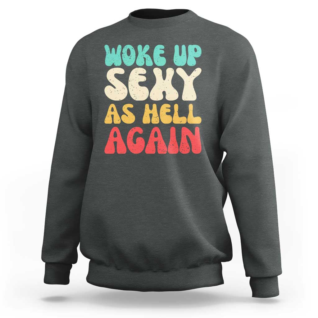 I Woke Up Sexy As Hell Again Sweatshirt Funny Sarcastic Women Saying