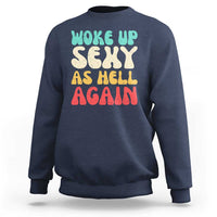 I Woke Up Sexy As Hell Again Sweatshirt Funny Sarcastic Women Saying