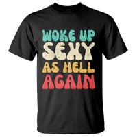 I Woke Up Sexy As Hell Again T Shirt Funny Sarcastic Women Saying