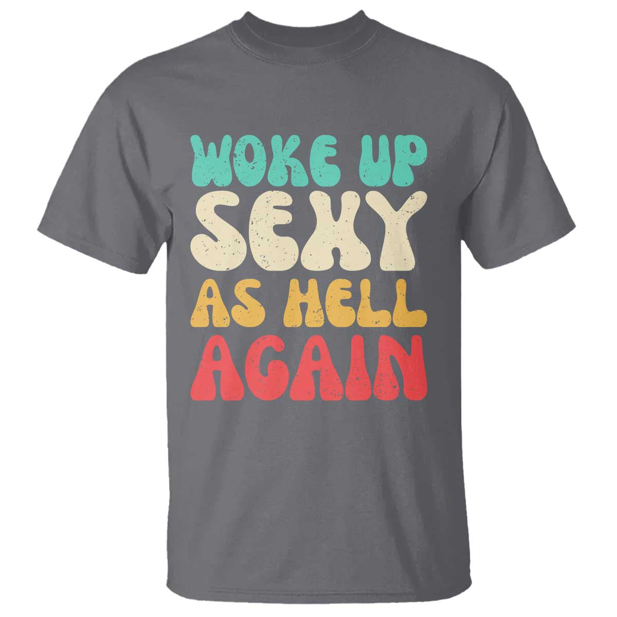 I Woke Up Sexy As Hell Again T Shirt Funny Sarcastic Women Saying