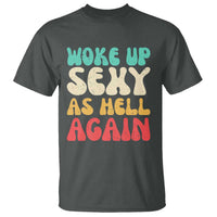 I Woke Up Sexy As Hell Again T Shirt Funny Sarcastic Women Saying