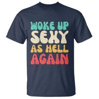 I Woke Up Sexy As Hell Again T Shirt Funny Sarcastic Women Saying