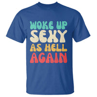 I Woke Up Sexy As Hell Again T Shirt Funny Sarcastic Women Saying